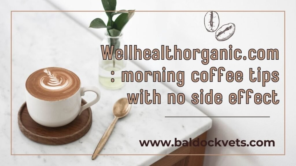 wellhealthorganic.com : morning coffee tips with no side effect
