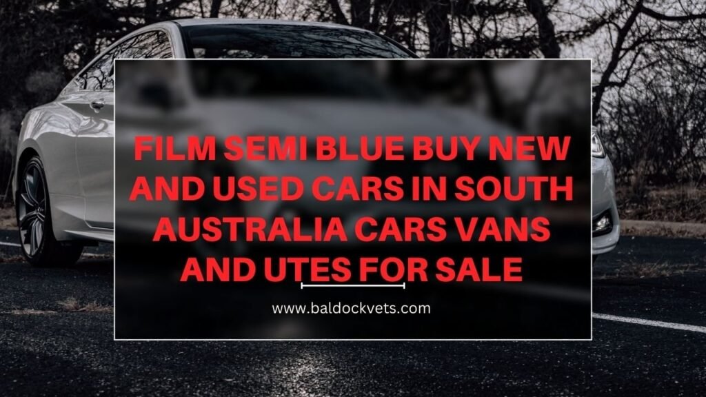 we will talk in detail about Film Semi Blue Buy New and Used Cars in South Australia Cars Vans and Utes for Sale.