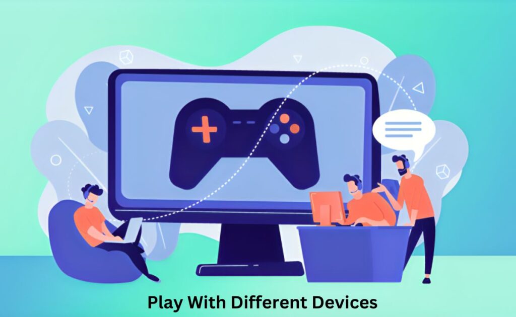 Play With Different Devices

